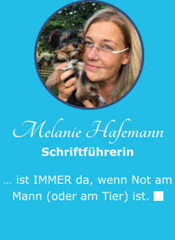 Melanie Hafemann Schriftführerin  … ist IMMER da, wenn Not am Mann (oder am Tier) ist. 